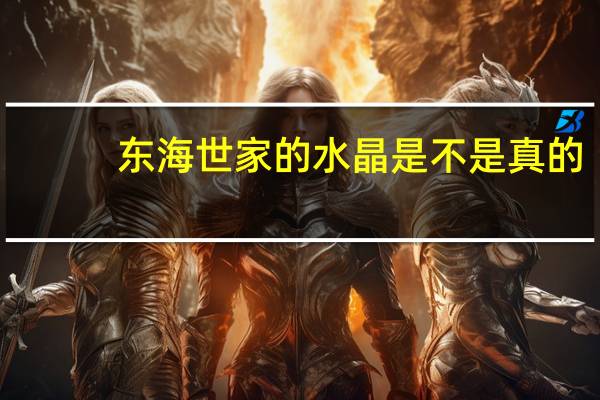 东海世家的水晶是不是真的