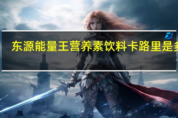 东源 能量王营养素饮料卡路里是多少