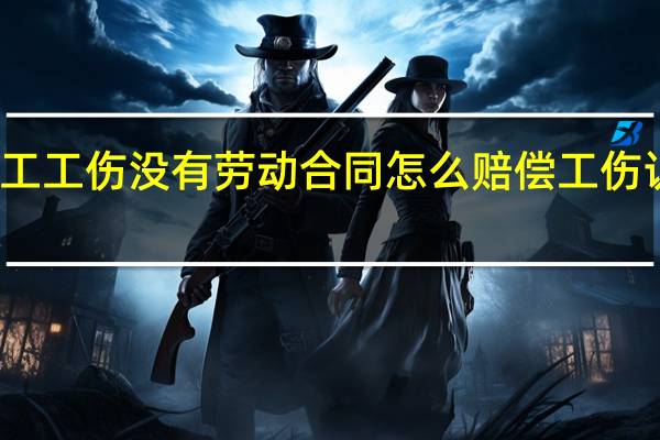 东莞临时工工伤没有劳动合同怎么赔偿　工伤认定书多久下来
