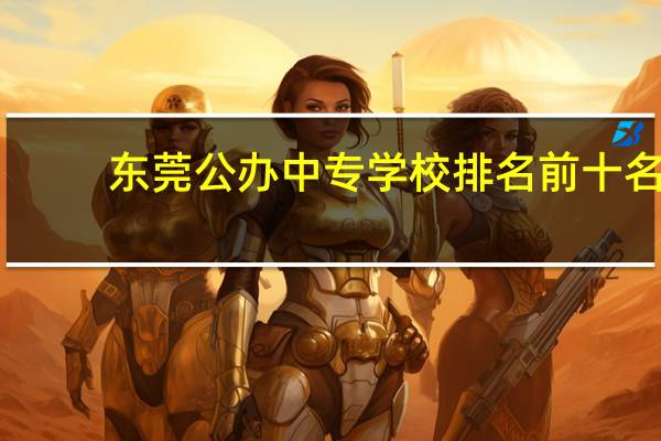 东莞公办中专学校排名前十名