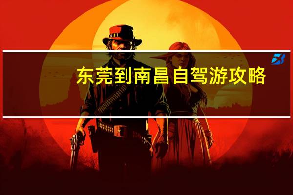 东莞到南昌自驾游攻略