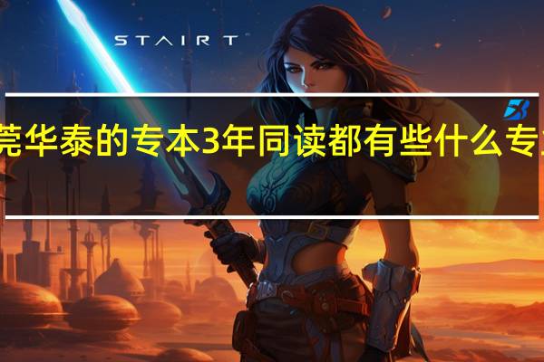 东莞华泰的专本3年同读都有些什么专业搭配啊