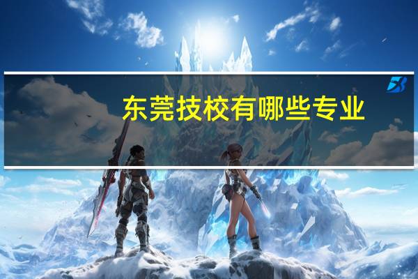 东莞技校有哪些专业