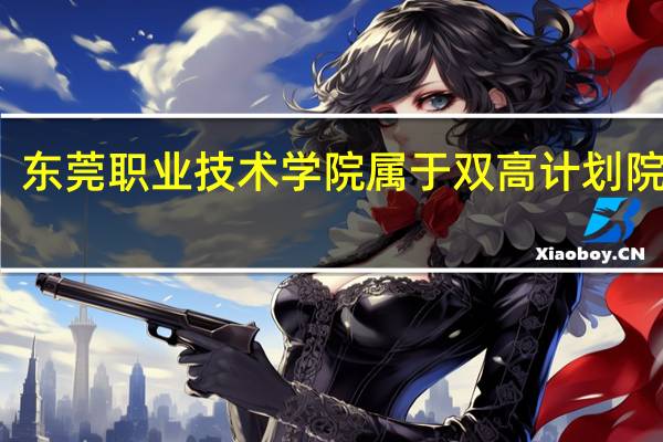 东莞职业技术学院属于双高计划院校吗