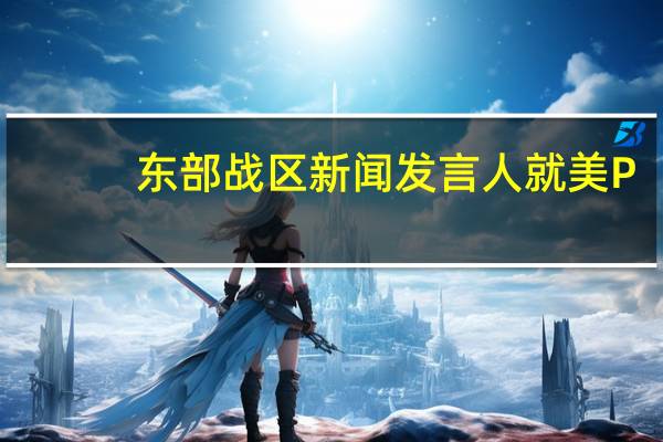 东部战区新闻发言人就美P-8A反潜巡逻机过航台湾海峡发表谈话