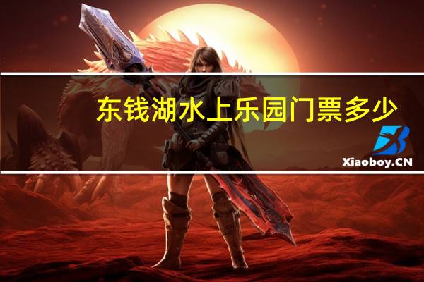 东钱湖水上乐园门票多少（东钱湖水上乐园门票）