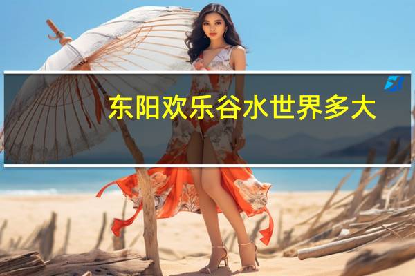 东阳欢乐谷水世界多大