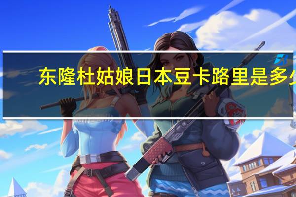 东隆 杜姑娘日本豆卡路里是多少