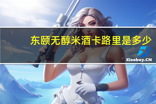 东颐 无醇米酒卡路里是多少