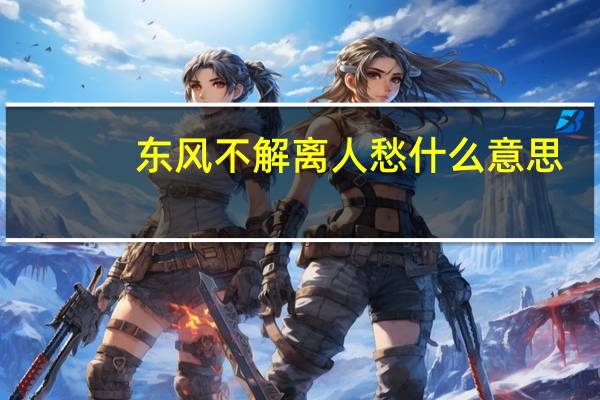 东风不解离人愁什么意思