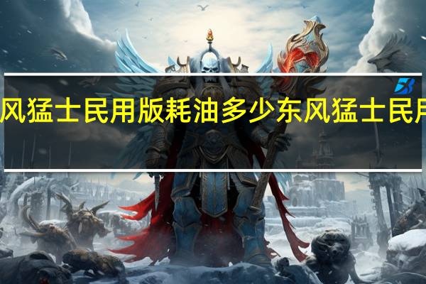 东风猛士民用版耗油多少 东风猛士民用版报价