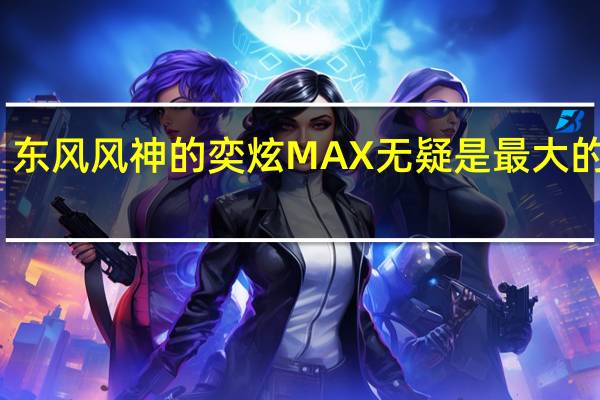 东风风神的奕炫MAX无疑是最大的赢家