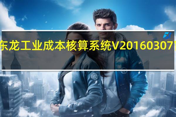 东龙工业成本核算系统 V20160307 官方版（东龙工业成本核算系统 V20160307 官方版功能简介）