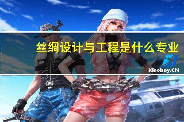 丝绸设计与工程是什么专业