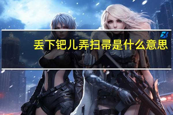 丢下钯儿弄扫帚是什么意思