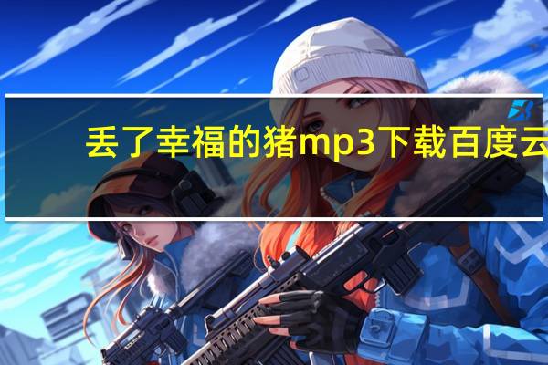 丢了幸福的猪mp3下载百度云（丢了幸福的猪mp3）