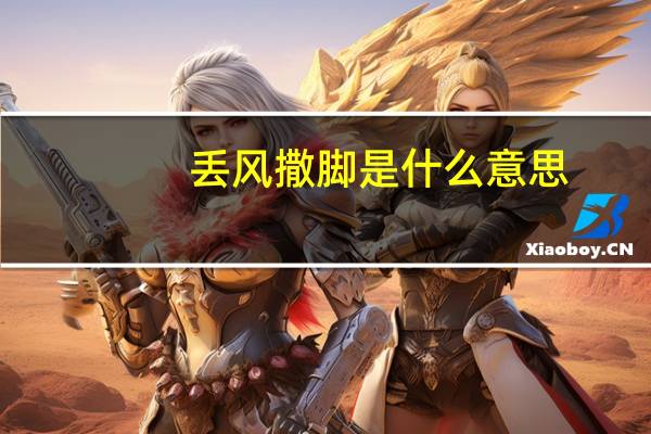 丢风撒脚是什么意思