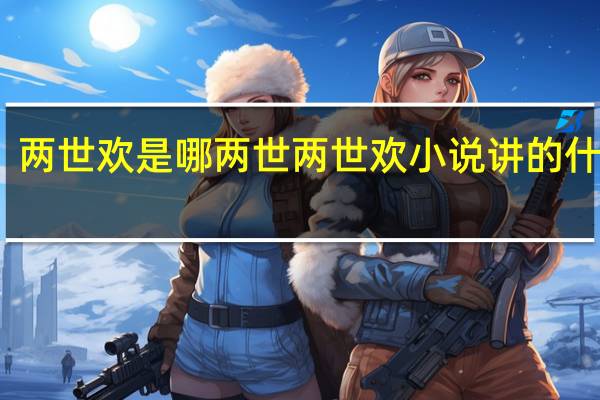两世欢是哪两世 两世欢小说讲的什么呀