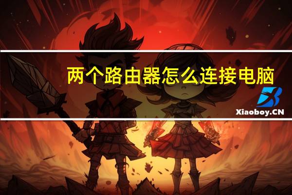 两个路由器怎么连接电脑（两个路由器怎么连接）