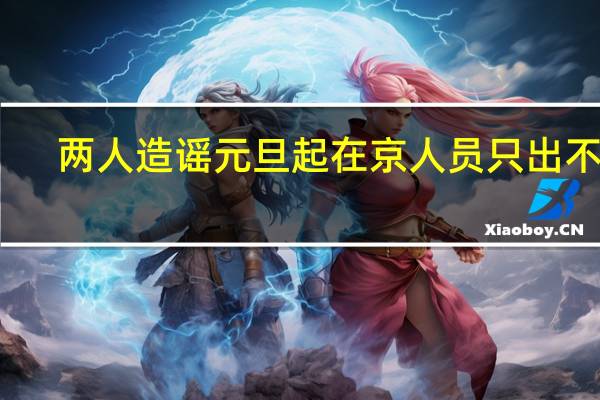 两人造谣元旦起在京人员只出不进
