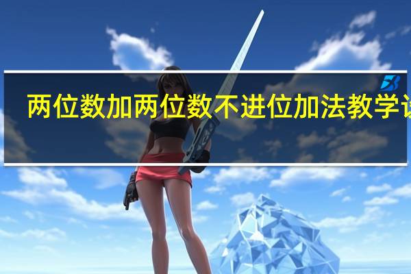 两位数加两位数不进位加法教学设计（两位数加两位数-带进位简介）