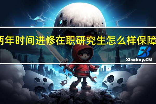 两年时间进修在职研究生怎么样保障成功率