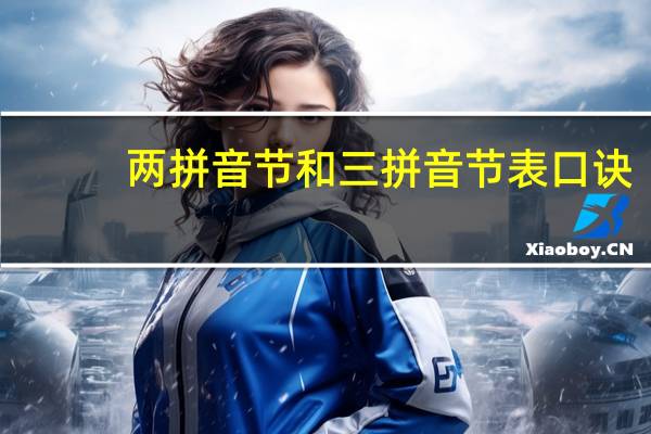两拼音节和三拼音节表口诀（两拼音节和三拼音节表）