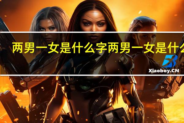 两男一女是什么字 两男一女是什么字