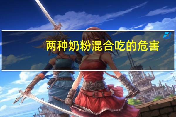 两种奶粉混合吃的危害(两种奶粉混合吃的危害)