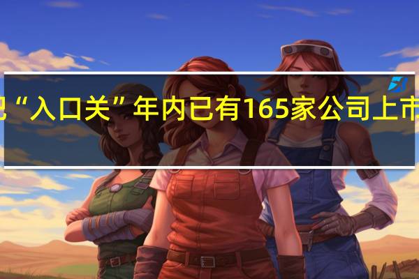 严把“入口关”年内已有165家公司上市申请终止