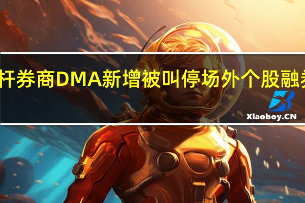 严控高杠杆券商DMA新增被叫停场外个股融券业务也受管控