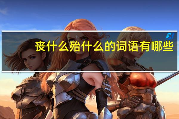 丧什么殆什么的词语有哪些?