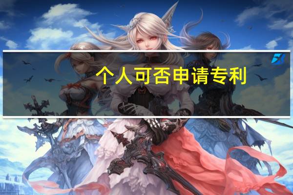 个人可否申请专利,如何申请 个人自己怎么申请专利