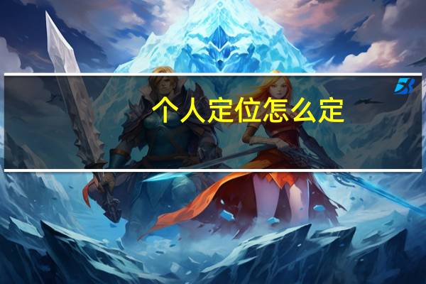 个人定位怎么定（个人定位）