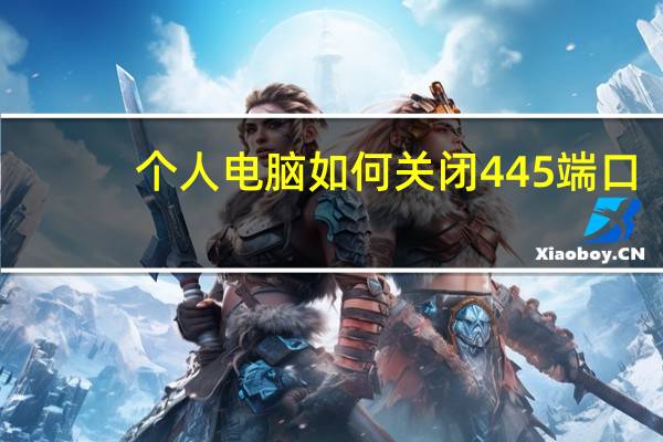 个人电脑如何关闭445端口？