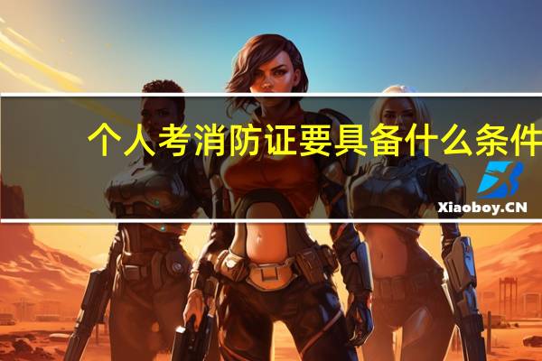 个人考消防证要具备什么条件