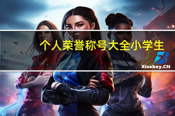 个人荣誉称号大全小学生（个人荣誉称号大全）