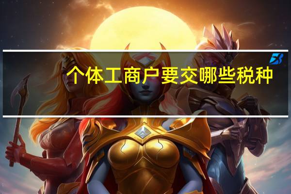 个体工商户要交哪些税种（个体工商户要交哪些税）