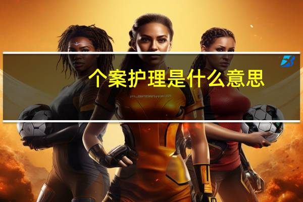 个案护理是什么意思