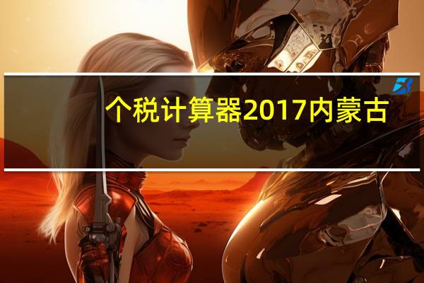 个税计算器2017内蒙古(个税计算器2017)