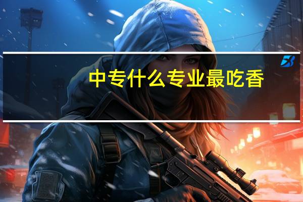 中专什么专业最吃香