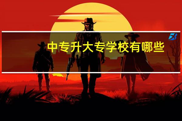 中专升大专学校有哪些