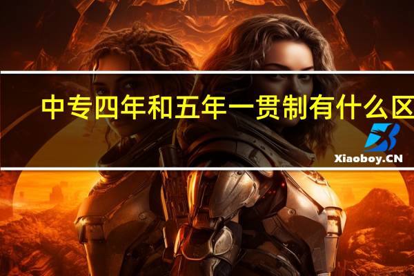 中专四年和五年一贯制有什么区别