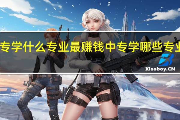 中专学什么专业最赚钱 中专学哪些专业最赚钱