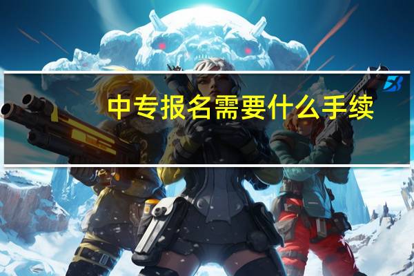 中专报名需要什么手续