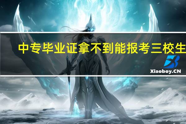 中专毕业证拿不到能报考三校生吗