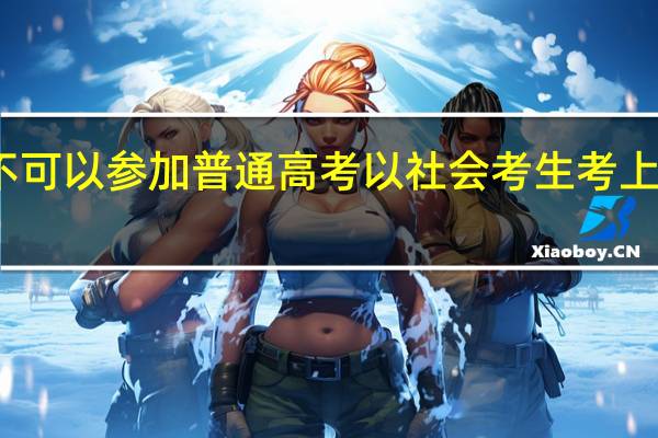 中专生可不可以参加普通高考   以社会考生考上大学有什么不同