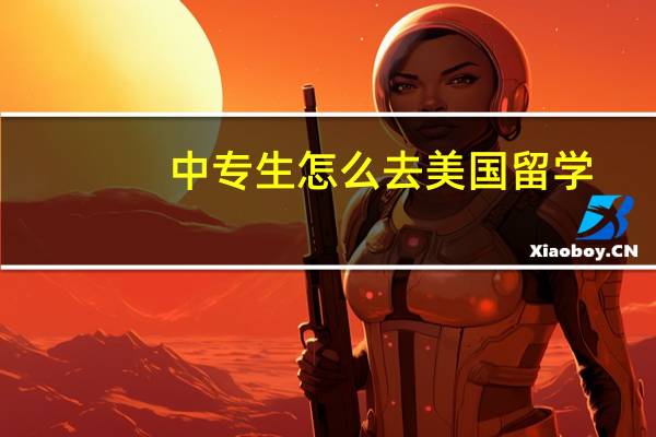 中专生怎么去美国留学