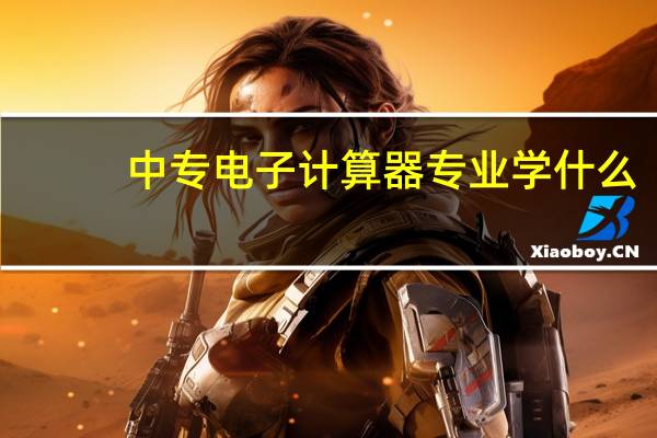 中专电子计算器专业学什么