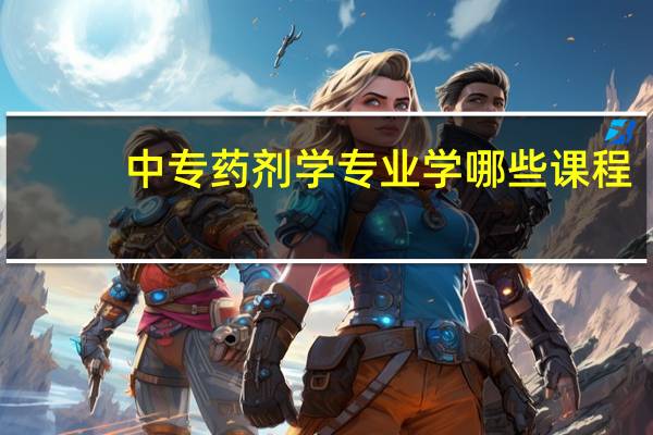 中专药剂学专业学哪些课程
